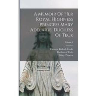 A Memoir Of Her Royal Highness Princess Mary Adelaide, Duchess Of Teck; Volume 2