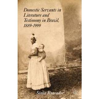 Domestic Servants in Literature and Testimony in Brazil, 1889-1999