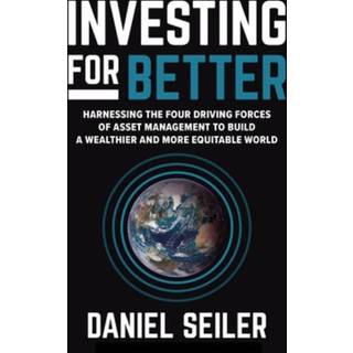 Investing for Better: Harnessing the Four Driving Forces of Asset Management to Build a Wealthier and More Equitable World