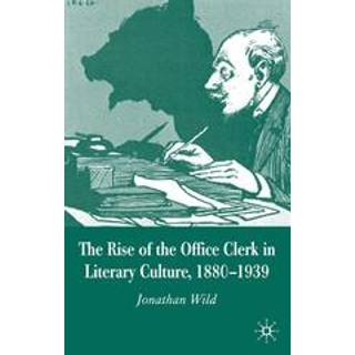 The Rise of the Office Clerk in Literary Culture, 1880-1939