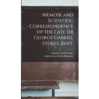 Memoir and Scientific Correspondence of the Late Sir George Gabriel Stokes, Bart.
