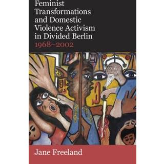 Feminist Transformations and Domestic Violence Activism in Divided Berlin, 1968-2002