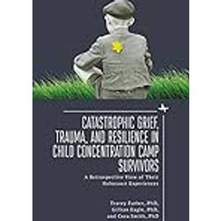 Catastrophic Grief, Trauma, and Resilience in Child Concentration Camp Survivors