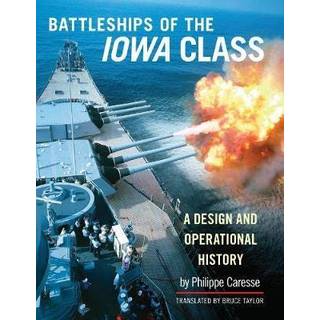 Battleships of the Iowa Class: A Design and Operational History