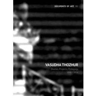 Vasudha Thozhur – Diaries, Projects, Pedagogy, 1998–2018