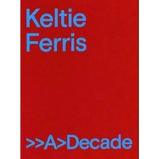 Keltie Ferris: >>A>Decade