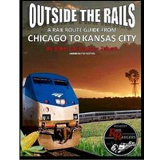 Outside the Rails: A Rail Route Guide from Chicago to Kansas City (Abbreviated Edition)