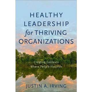 Healthy Leadership for Thriving Organizations – Creating Contexts Where People Flourish