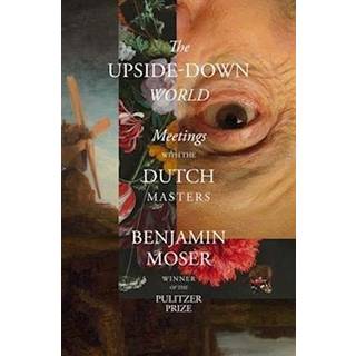 The Upside-Down World - Meetings with the Dutch Masters
