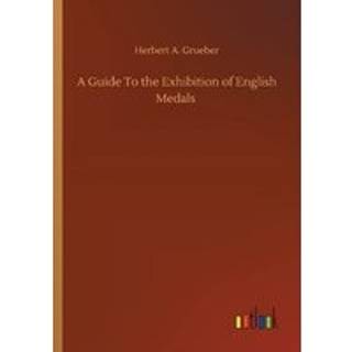 A Guide To the Exhibition of English Medals