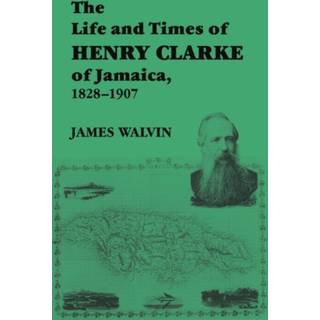 The Life and Times of Henry Clarke of Jamaica, 1828-1907