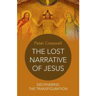 Lost Narrative of Jesus, The – deciphering the transfiguration