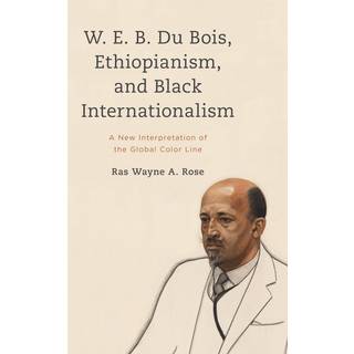 W. E. B. Du Bois, Ethiopianism, and Black Internationalism