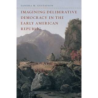 Imagining Deliberative Democracy in the Early American Republic