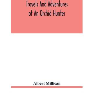 Travels and adventures of an orchid hunter. An account of canoe and camp life in Colombia, while collecting orchids in the northern Andes