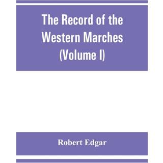 The Record of the Western Marches. Published under the auspices of the Dumfriesshire and Golloway Natural History and Antiquarian Society (Volume I) An introduction to the history of Dumfries