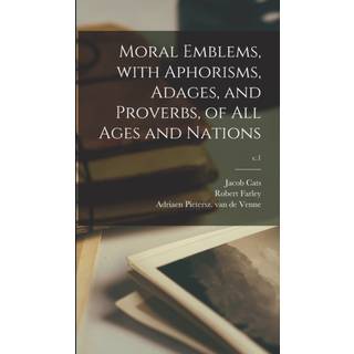 Moral Emblems, With Aphorisms, Adages, and Proverbs, of All Ages and Nations; c.1