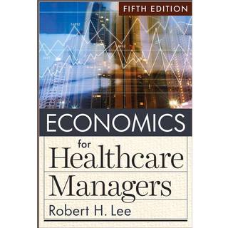 Economics for Healthcare Managers, Fifth Edition