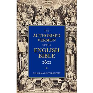 Authorised Version of the English Bible, 1611: Volume 1, Genesis to Deuteronomy