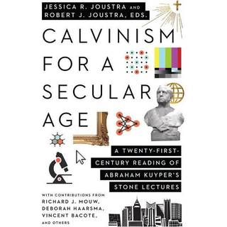 Calvinism for a Secular Age – A Twenty–First–Century Reading of Abraham Kuyper`s Stone Lectures