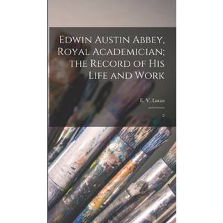 Edwin Austin Abbey, Royal Academician; the Record of his Life and Work