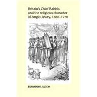 Britain's Chief Rabbis and the Religious Character of Anglo–Jewry, 1880–1970