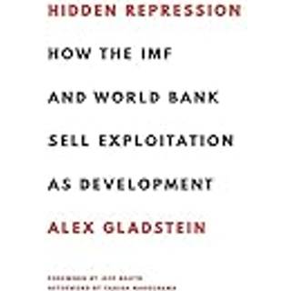 Hidden Repression - How the IMF and World Bank Sell Exploitation as Development - Hardcover - Hardback
