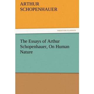 The Essays of Arthur Schopenhauer, on Human Nature