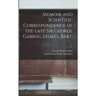 Memoir and Scientific Correspondence of the Late Sir George Gabriel Stokes, Bart.