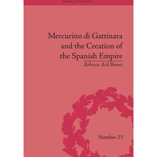 Mercurino di Gattinara and the Creation of the Spanish Empire