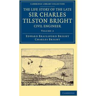 The Life Story of the Late Sir Charles Tilston Bright, Civil Engineer