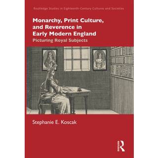 Monarchy, Print Culture, and Reverence in Early Modern England