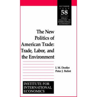 The New Politics of American Trade – Trade, Labor, and the Environment (4, 1999) | Peter Balint,I. M. Destler