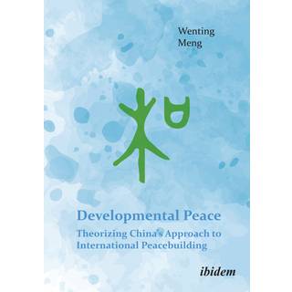 Developmental Peace: Theorizing China’s Approach to International Peacebuilding