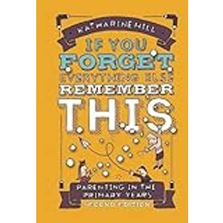 if You Forget Everything Else Remember This: Parenting in the Primary Years