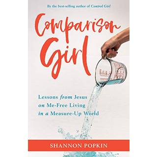 Comparison Girl – Lessons from Jesus on Me–Free Living in a Measure–Up World