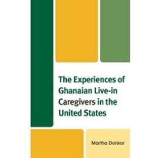 The Experiences of Ghanaian Live-in Caregivers in the United States