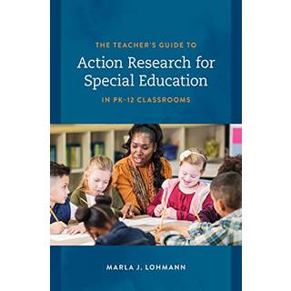 The Teacher's Guide to Action Research for Special Education in PK–12 Classrooms