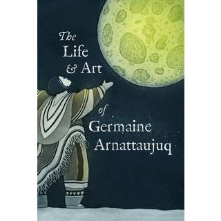 The Life and Art of Germaine Arnattaujuq