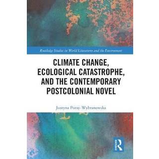 Climate Change, Ecological Catastrophe, and the Contemporary Postcolonial Novel