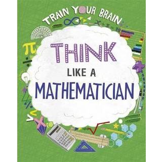 Train Your Brain: Think Like a Mathematician