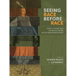 Seeing Race Before Race – Visual Culture and the Racial Matrix in the Premodern World