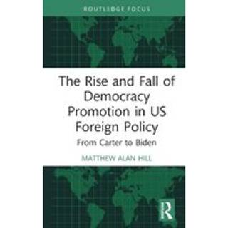 The Rise and Fall of Democracy Promotion in US Foreign Policy