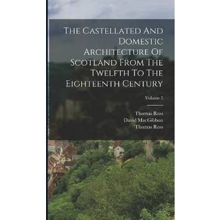 The Castellated And Domestic Architecture Of Scotland From The Twelfth To The Eighteenth Century; Volume 3