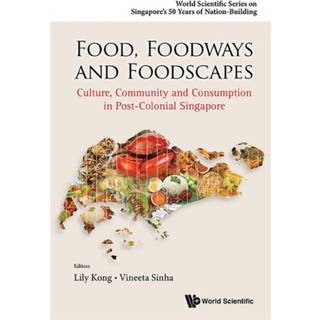 Food, Foodways And Foodscapes: Culture, Community And Consumption In Post-colonial Singapore