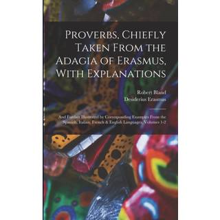 Proverbs, Chiefly Taken From the Adagia of Erasmus, With Explanations; and Further Illustrated by Corresponding Examples From the Spanish, Italian, French & English Languages, Volumes 1-2