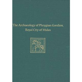 The Archaeology of Phrygian Gordion, Royal City – Gordion Special Studies 7