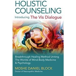 Holistic Counseling – Introducing the Vis Dialog – Breakthrough Healing Method Uniting The Worlds of Mind–Body Medicine & Psychology (4, 2016) | Moshe Daniel Block