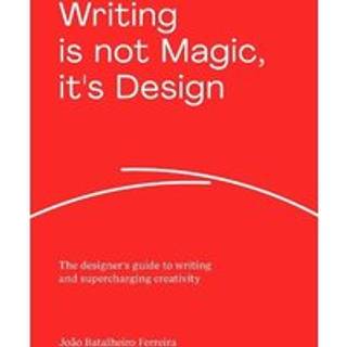 Writing is not Magic, it's Design