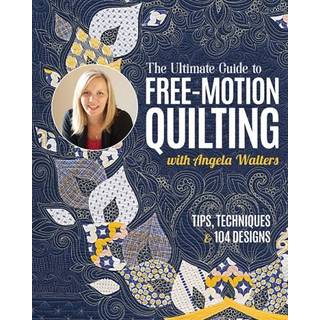 The Ultimate Guide to Free-Motion Quilting with Angela Walters